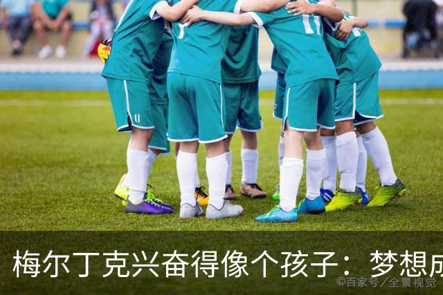 梅尔丁克兴奋得像个孩子：梦想成真，点球我来！